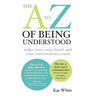 The A to Z of Being Understood: make your voice heard and your conversations count