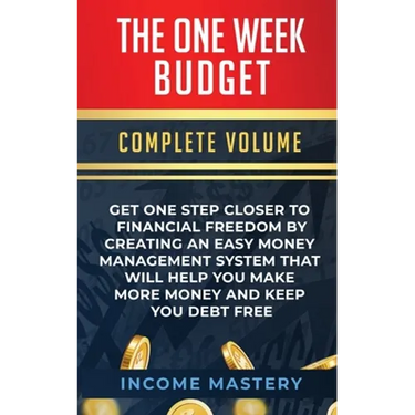The One-Week Budget: Get One Step Closer to Financial Freedom by Creating an Easy Money Management System That Will Help You Make More Money and Keep