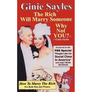 How To Marry The Rich: "The Rich Will Marry Someone, Why Not You?"TM - Ginie Sayles