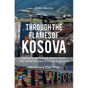 Through the Flames of Kosova: As Told by Nëna Xhylë (Mother Rosie) The Untold Atrocities of Former Yugoslavia Based on a True Story