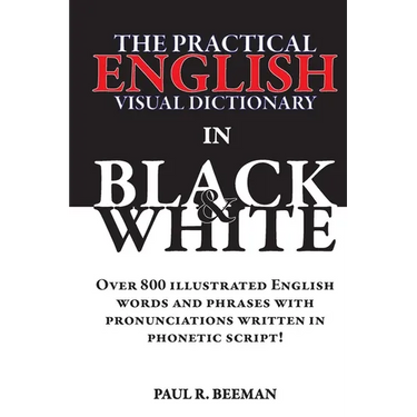 The Practical English Visual Dictionary in Black and White: Easy English Words and Phrases Illustrated with Pronunciation Written in Phonetic Script