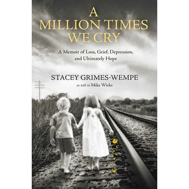 A Million Times We Cry: A Memoir of Loss, Grief, Depression, and Ultimately Hope
