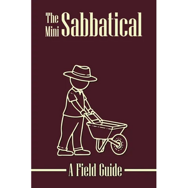 The Mini Sabbatical: A Field Guide