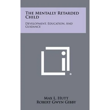 The Mentally Retarded Child: Development, Education, And Guidance