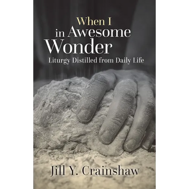 When I in Awesome Wonder: Liturgy Distilled from Daily Life