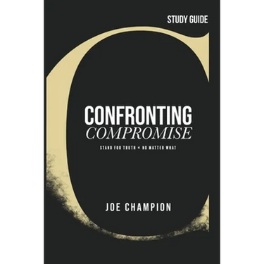 Confronting Compromise - Study Guide: Stand for Truth - No Matter What