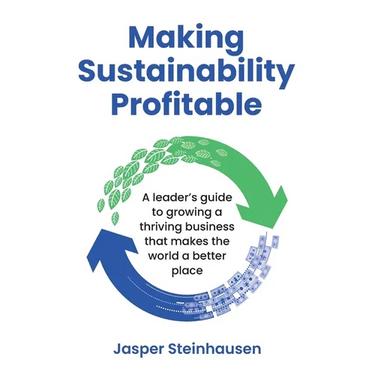 Making Sustainability Profitable: A Leader's Guide to Growing a Thriving Business That Makes the World a Better Place