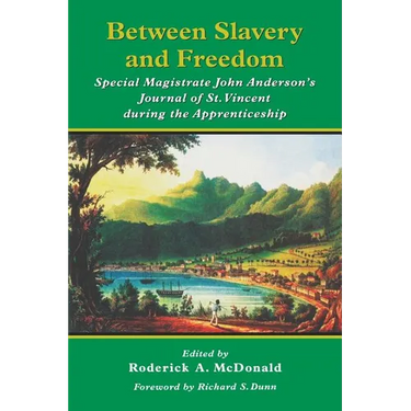 Between Slavery and Freedom: Special Magistrate John Anderson's Journal of St. Vincent During the Apprenticeship