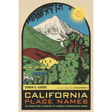 California Place Names, 40th Anniversary Edition: The Origin and Etymology of Current Geographical Names