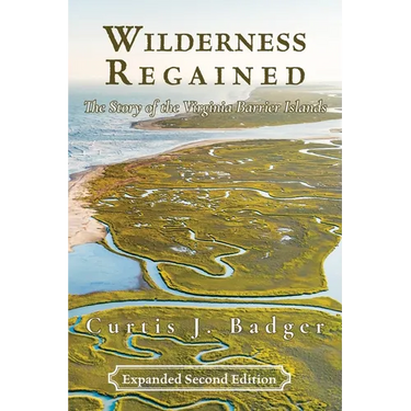 Wilderness Regained: The Story of the Virginia Barrier Islands: SECOND EDITION: The Story of the Virginia Barrier Islands