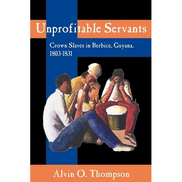 Unprofitable Servants: Crown Slaves in Berbice, Guyana, 1803-1831