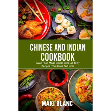 Chinese And Indian Cookbook: Asian Food Made Simple With 140 Tasty Recipes From China And India