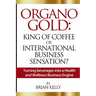 Organo Gold: King of Coffee or International Business Sensation?: Turning beverages into a Health and Wellness Business Engine