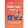 20 Daily Chair Yoga for Women Beginners Over 60: Essential Exercises for Improving Heart Health and Posture, A Specialized Fitness Program for Women O