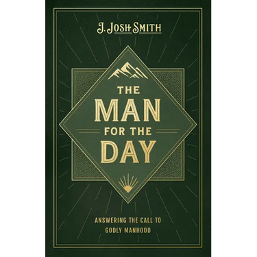 The Man for the Day: Answering the Call to Godly Manhood