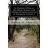 In Darkest Africa or the Quest, Rescue, and Retreat of Emin Governor of Equatoria Volume I