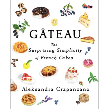 Gateau: The Surprising Simplicity of French Cakes (a Cookbook)