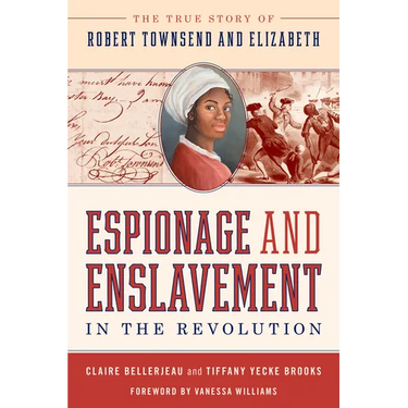 Espionage and Enslavement in the Revolution: The True Story of Robert Townsend and Elizabeth