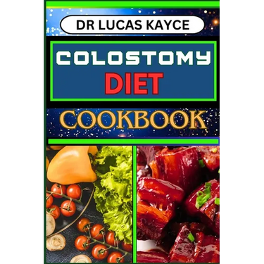 Colostomy Diet Cookbook: Delicious And Nutrient-Packed Friendly Recipes For Savoring Life After Surgery, Wellness And Healthy Lifestyle