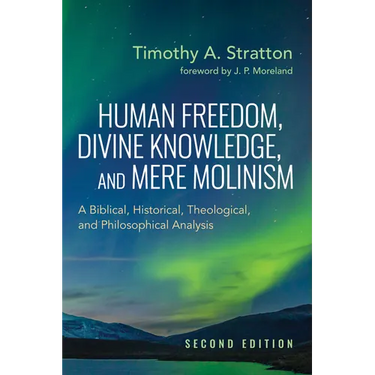 Human Freedom, Divine Knowledge, and Mere Molinism, Second Edition: A Biblical, Historical, Theological, and Philosophical Analysis