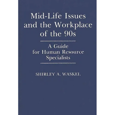 Mid-Life Issues and the Workplace of the 90s: A Guide for Human Resource Specialists