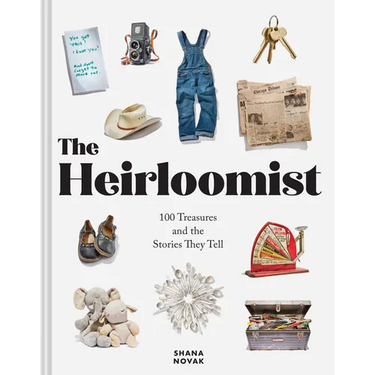 The Heirloomist: 100 Treasures and the Stories They Tell