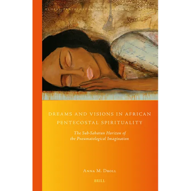 Dreams and Visions in African Pentecostal Spirituality: The Sub-Saharan Horizon of the Pneumatological Imagination