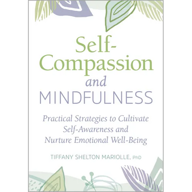 Self-Compassion and Mindfulness: Practical Strategies to Cultivate Self-Awareness and Nurture Emotional Well-Being