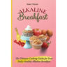 Alkaline Breakfast: The Ultimate Guide for Your Daily Healthy Alkaline Breakfast
