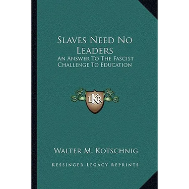 Slaves Need No Leaders: An Answer To The Fascist Challenge To Education