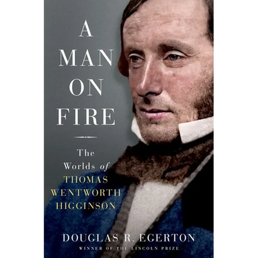 A Man on Fire: The Worlds of Thomas Wentworth Higginson