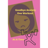 Goodbye Anxiety One Workout At A Time: Anxiety and Workout Tracker