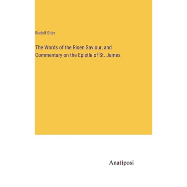 The Words of the Risen Saviour, and Commentary on the Epistle of St. James
