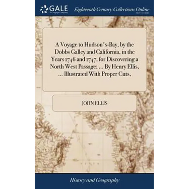 A Voyage to Hudson's-Bay, by the Dobbs Galley and California, in the Years 1746 and 1747, for Discovering a North West Passage; ... By Henry Ellis, ..