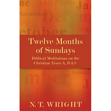 Twelve Months of Sundays: Biblical Meditations on the Christian Years A, B and C