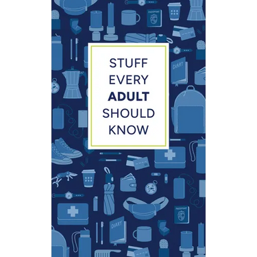 Stuff Every Adult Should Know: A Pocket-Sized Guide to Grown-Up Know-How, from Taxes to Small Talk