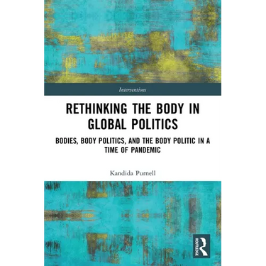 Rethinking the Body in Global Politics: Bodies, Body Politics, and the Body Politic in a Time of Pandemic
