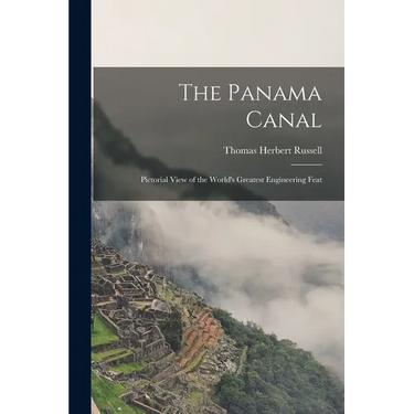 The Panama Canal: Pictorial View of the World's Greatest Engineering Feat
