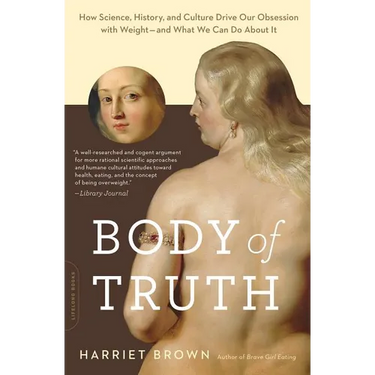 Body of Truth: How Science, History, and Culture Drive Our Obsession with Weight--And What We Can Do About It