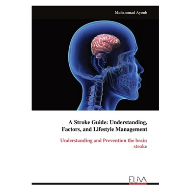 A Stroke Guide: Understanding, Factors, and Lifestyle Management: Understanding and Prevention the brainstroke