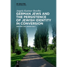 German Jews and the Persistence of Jewish Identity in Conversion: Writing the Jewish Self