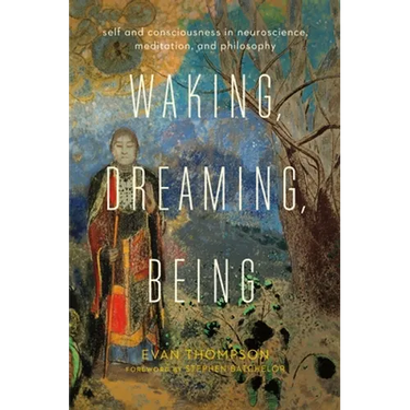 Waking, Dreaming, Being: Self and Consciousness in Neuroscience, Meditation, and Philosophy