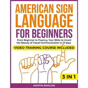 American Sign Language for Beginners: Video Training Course Included. From Beginner to Fluency, Your Bible to Unveil the Beauty of Visual Communicatio