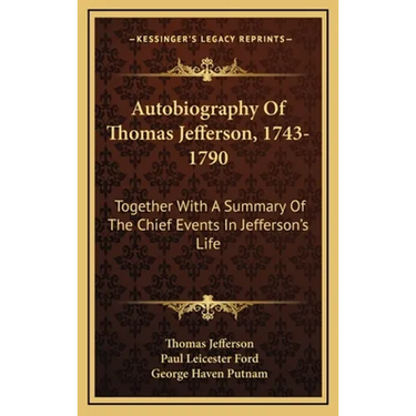 Autobiography Of Thomas Jefferson, 1743-1790: Together With A Summary Of The Chief Events In Jefferson's Life