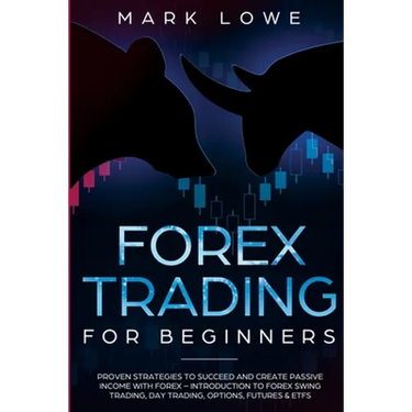 Forex Trading for Beginners: Proven Strategies to Succeed and Create Passive Income with Forex - Introduction to Forex Swing Trading, Day Trading,