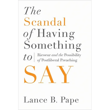 The Scandal of Having Something to Say: Ricoeur and the Possibility of Postliberal Preaching