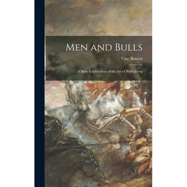 Men and Bulls: a Basic Explanation of the Art of Bullfighting
