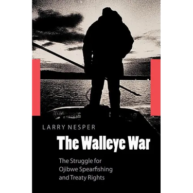 The Walleye War: The Struggle for Ojibwe Spearfishing and Treaty Rights