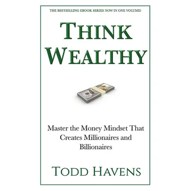 Think Wealthy: Master the Money Mindset That Creates Millionaires and Billionaires