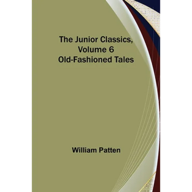 The Junior Classics, Volume 6: Old-Fashioned Tales